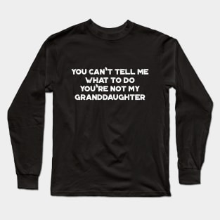 You Can't Tell Me What To Do You're Not My Granddaughter Funny Vintage Retro (White) Long Sleeve T-Shirt